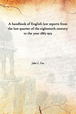 A Handbook Of English Law Reports From The Last Quarter Of The Eighteenth Century To The Year 1865 1913(English, Hardcover, John C. Fox)