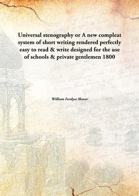 Universal stenography or A new compleat system of short writingrendered perfectly easy to read & write designed for the use of s(English, Hardcover, William Fordyce Mavor)