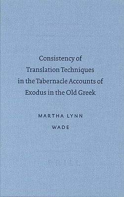 Consistency of Translation Techniques in the Tabernacle Accounts of Exodus in the Old Greek(English, Hardcover, Wade Martha)