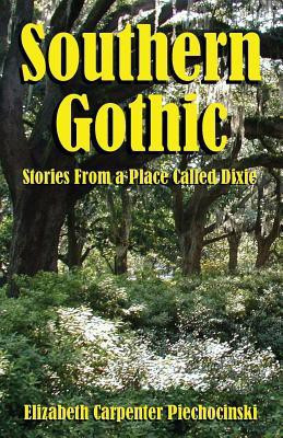 Southern Gothic - Stories from a Place Called Dixie(English, Paperback, Piechocinski Elizabeth Carpenter)