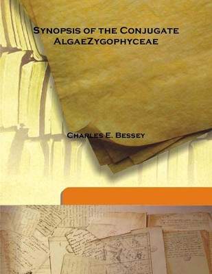 Synopsis Of The Conjugate Algaezygophyceae(English, Hardcover, Charles E. Bessey)