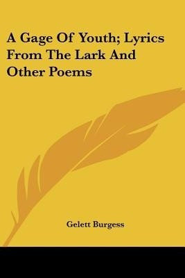 A Gage Of Youth; Lyrics From The Lark And Other Poems(English, Paperback, Burgess Gelett)
