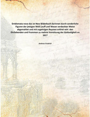 Emblemata nova das ist New Bilderbuch darinnen durch sonderliche Figuren der jetzigen Welt Lauff und Wesen verdeckter Weise abge(Latin, Paperback, Andreas Friedrich)