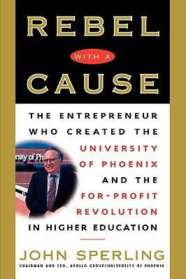 Rebel with a Cause: The Entrepreneur Who Created the University of Phoenix and the For-Profit Revolution in Higher Education(English, Hardcover, John G. Sperling)