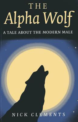 Alpha Wolf, The - A tale about the modern male(English, Paperback, Clements Nick)