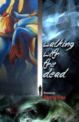 Walking with the Dead (Poems)(English, Paperback, Dhiraj Das)