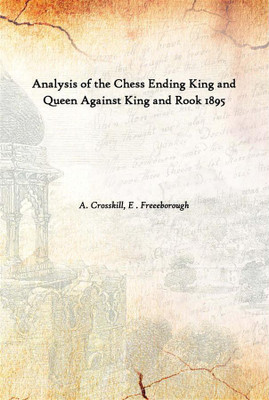 Analysis Of The Chess Ending King And Queen Against King And Rook 1895(English, Paperback, A. Crosskill, E . Freeeborough)