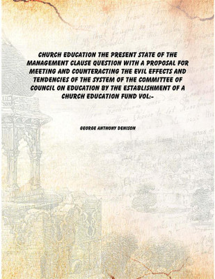 Church education the present state of the Management Clause question with a proposal for meeting and counteracting the evil effe(English, Paperback, George Anthony Denison)