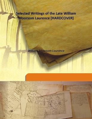 Selected Writings of the Late William Moorsom Laurence(English, Hardcover, William Moorsom Laurence)