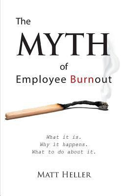 The Myth of Employee Burnout, What It Is. Why It Happens. What to Do about It.(English, Paperback, Heller Matt)