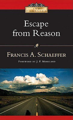 Escape from Reason  - A Penetrating Analysis of Trends in Modern Thought(English, Paperback, J. P. Moreland, Francis A. Schaeffer)