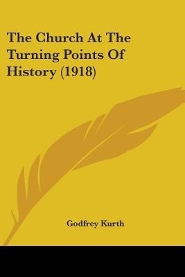 The Church At The Turning Points Of History (1918)(English, Paperback, Kurth Godfrey)