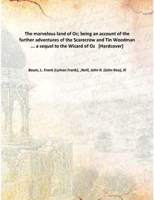 The marvelous land of Oz; being an account of the further adventures of the Scarecrow and Tin Woodman ... a sequel to the Wizard(English, Hardcover, Baum, L. Frank (Lyman Frank), ,Neill, John R. (John Rea), ill)