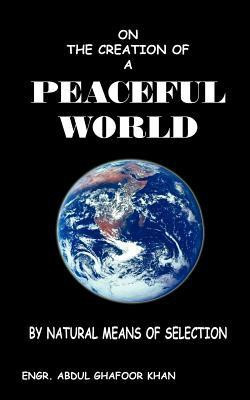 On the Creation of A Peaceful World(English, Paperback, Khan Engr. Abdul Ghafoor)