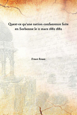 Quest-Ce Qu'Une Nation Confaerence Faite En Sorbonne Le 11 Mars 1882 1882(French, Paperback, Ernest Renan)