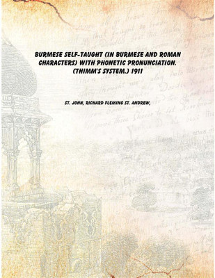 Burmese self-taught (in Burmese and Roman characters) with phonetic pronunciation. (Thimm's system.) 1911 [Hardcover](English, Others, Hardcover, St. John, Richard Fleming St. Andrew,)