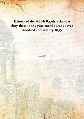 History of the Welsh Baptiststhe year sixty-three to the year one thousand seven hundred and seventy [HARDCOVER](English, Hardcover, J. Davis)