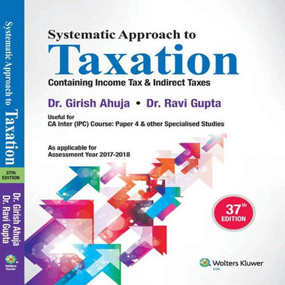 Systematic Approach to Taxation Containing Income Tax and Indire(English, Paperback, Dr Girish Ahuja, Dr Ravi Gupta)