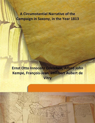 A Circumstantial Narrative Of The Campaign In Saxony, In The Year 1813(English, Hardcover, Ernst Otto Innocenz Odeleben, Alfred John Kempe, Franã§Ois-Jean -Philibert Aubert De Vitry)