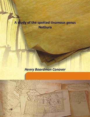 A study of the spotted tinamous genus Nothura(English, Hardcover, Henry Boardman Conover)