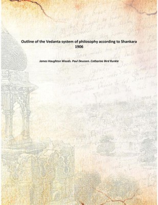 Outline of the Vedanta system of philosophy according to Shankara 1906(English, Paperback, James Haughton Woods. Paul Deussen. Catharine Bird Runkle)