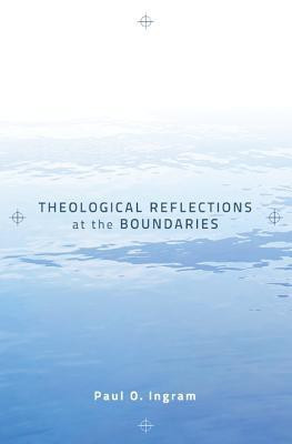 Theological Reflections at the Boundaries(English, Paperback, Ingram Paul O Professor)