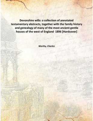 Devonshire wills: a collection of annotated testamentary abstracts, together with the family history and genealogy of many of th(English, Hardcover, Worthy, Charles)