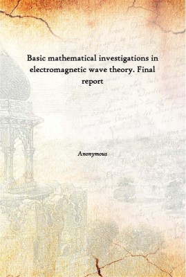 Basic Mathematical Investigations In Electromagnetic Wave Theory. Final Report(English, Hardcover, Anonymous)