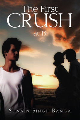 The First Crush At 13(English, Paperback, Sunain Singh Banga)
