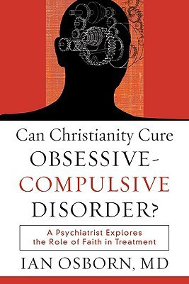 Can Christianity Cure Obsessive-Compulsive Disor - A Psychiatrist Explores the Role of Faith in Treatment(English, Paperback, Osborn Ian Md)