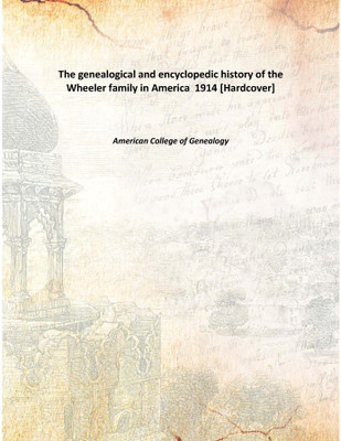 The genealogical and encyclopedic history of the Wheeler family in America 1914 [Hardcover](English, Hardcover, American College of Genealogy)