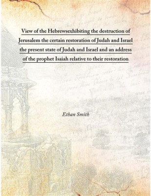 View Of The Hebrewsexhibiting The Destruction Of Jerusalem The Certain Restoration Of Judah And Israel The Present State Of Juda(English, Hardcover, Ethan Smith)