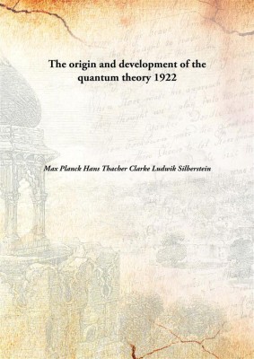 The origin and development of the quantum theory(English, Hardcover, Max Planck Hans Thacher Clarke Ludwik Silberstein)