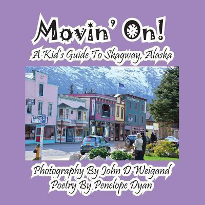 Movin' On! A Kid's Guide To Skagway, Alaska(English, Paperback, Dyan Penelope)