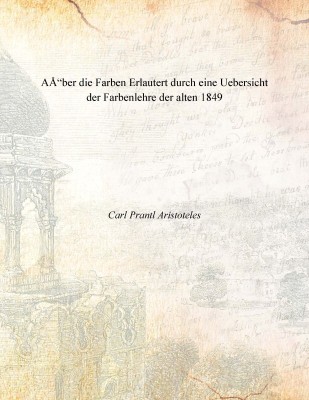 AÅ“ber die Farben Erlautert durch eine Uebersicht der Farbenlehre der alten 1849 [Hardcover](German, Hardcover, Carl Prantl Aristoteles)