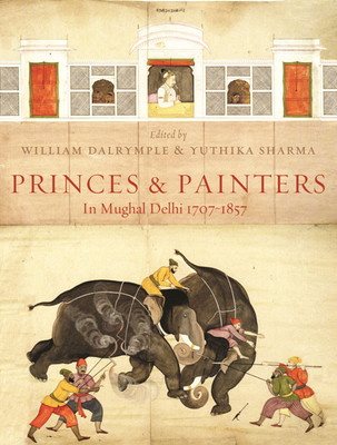Princess & Painters in Mughal(English, Paperback, Dalrymple, Yuthika (Ed. ), Sharma, William)