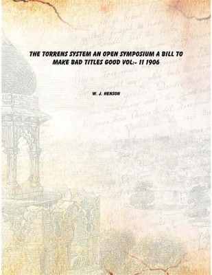 The Torrens System An Open Symposium A Bill to Make Bad Titles Good Vol:- 11 1906(English, Paperback, W. J. Henson)