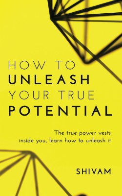 How to unleash your true potential  - The true power vests inside you, learn how to unleash it(English, Paperback, Shivam)