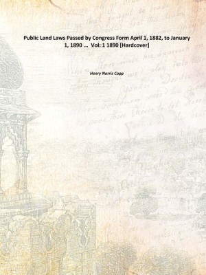 Public Land Laws Passed by Congress Form April 1, 1882, to January 1, 1890 ... Vol: 1 1890(English, Hardcover, Henry Norris Copp)