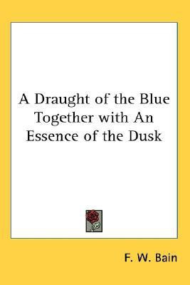 A Draught of the Blue Together with An Essence of the Dusk(English, Paperback, Bain F. W.)