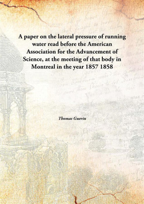A paper on the lateral pressure of running water read before the American Association for the Advancement of Science, at the meeting of that body in Montreal in the year 1857(English, Hardcover, Thomas Guerin)
