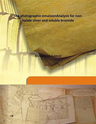 The Photographic Emulsionanalysis For Non-Halide Silver And Soluble Bromide(English, Hardcover, B.H.Carroll,D.Hubbard)