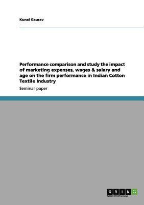 Performance comparison and study the impact of marketing expenses, wages & salary and age on the firm performance in Indian Cotton Textile Industry(English, Paperback, Gaurav Kunal) Performance comparison and study the impact of marketing expenses, wages & salary and age on the firm performance in Indian Cotton Textile Industry(English, Paperback, Gaurav Kunal)