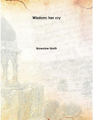 Wisdom: Her Cry 1872 [Hardcover](English, Hardcover, Brownlow North)