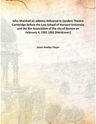 John Marshall an address delivered in Sanders Theatre Cambridge before the Law School of Harvard University and the Bar Associat(English, Hardcover, James Bradley Thayer)