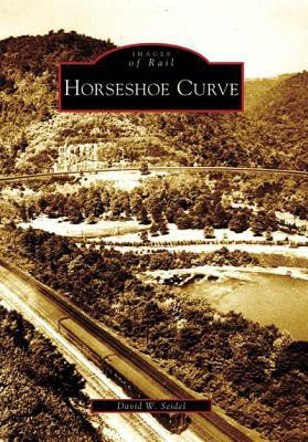 Horseshoe Curve, (PA)( Series - Images of Rail )(English, Paperback, David W. Seidel)