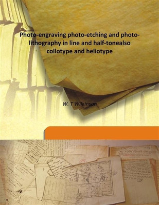 Photo-Engraving Photo-Etching And Photo-Lithography In Line And Half-Tonealso Collotype And Heliotype(English, Hardcover, W. T Wilkinson)