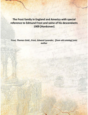 The Frost family in England and America with special reference to Edmund Frost and some of his descendants 1909 [Hardcover](English, Hardcover, Frost, Thomas Gold, ,Frost, Edward Lysander, [from old catalog] joint author)