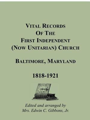 Vital Records of the First Independent (now Unitarian) Church, Baltimore, Maryland, 1818-1921(English, Paperback, Gibbons Edwin C Mrs Jr)