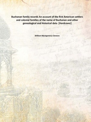 Buchanan family records An account of the first American settlers and colonial families of the name of Buchanan and other geneal(English, Hardcover, William Montgomery Clemens)